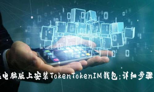 如何在电脑版上安装TokenTokenIM钱包：详细步骤与技巧