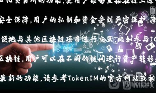 表面上，TokenIM 是一个面向区块链和数字货币领域的项目。根据我掌握的信息，TokenIM 主要支持以下几方面：

1. **多种数字货币**：TokenIM 支持多种主流的加密货币和代币，用户可以使用它们进行交易、存储和管理。

2. **去中心化交易**：TokenIM 支持去中心化交易所的功能，使用户能够直接在链上进行交易，而不需依赖于传统的中心化交易所。

3. **安全性**：TokenIM 提供了高水平的安全保障，用户的私钥和资金受到严密保护，降低了被黑客攻击的风险。

4. **交互性**：通过 TokenIM，用户可以方便地与其他区块链项目进行交互，比如参与ICO、购买NFT等。

5. **多链支持**：TokenIM 可能支持多个区块链，用户可以在不同的链间进行资产转移和交易。

如果需要更详细的信息，具体的项目进展或最新的功能，请参考TokenIM的官方网站或相关的社区论坛。