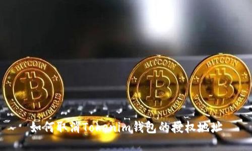 如何取消Tokenim钱包的授权地址