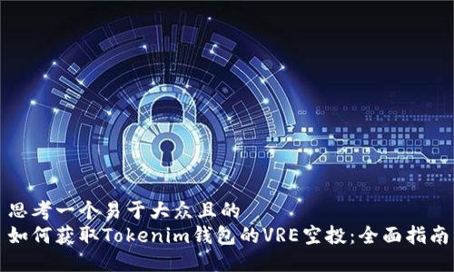 思考一个易于大众且的  
如何获取Tokenim钱包的VRE空投：全面指南