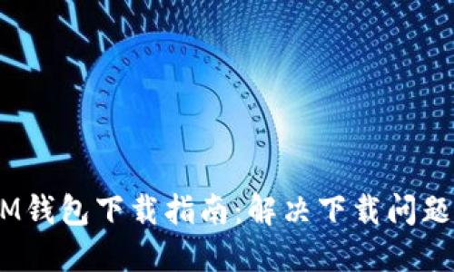 TokenTokenIM钱包下载指南：解决下载问题的方法与技巧