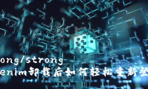 strong/strong  
Tokenim卸载后如何轻松重新登录？