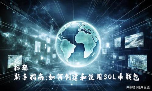 标题
新手指南：如何创建和使用SOL币钱包