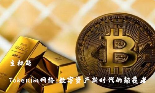 主标题

Tokenim网络：数字资产新时代的颠覆者