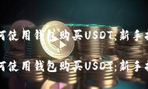 如何使用钱包购买USDT：新手指南

如何使用钱包购买USDT：新手指南