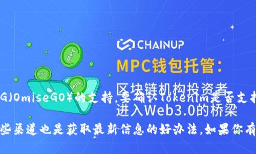 截至我的知识截止日期（2023年10月），Tokenim在其交易支持的代币范围中未明确提到对OMG（OmiseGO）的支持。要确认Tokenim是否支持OMG，建议访问Tokenim的官方网站或用户支持页面，以获取最新的代币支持列表和官方公告。

同时，许多交易平台在支持新的币种时，往往会在其社交媒体或公告板上进行更新，因此关注这些渠道也是获取最新信息的好办法。如果你有进一步的具体问题或者需要的内容，请告诉我！