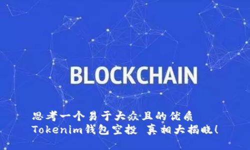 思考一个易于大众且的优质
Tokenim钱包空投 真相大揭晓！