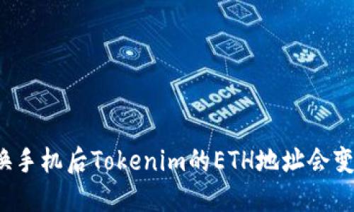 更换手机后Tokenim的ETH地址会变吗？