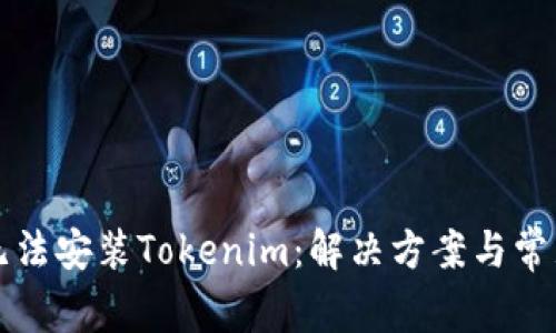 华为手机无法安装Tokenim：解决方案与常见问题解析