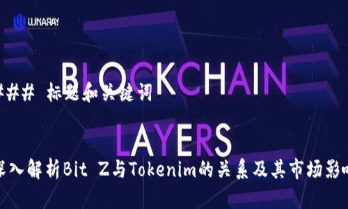 ### 标题和关键词


深入解析Bit Z与Tokenim的关系及其市场影响