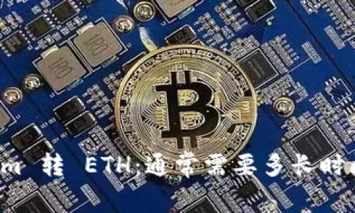 标题Tokenim 转 ETH：通常需要多长时间才能完成？