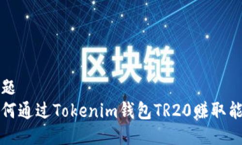 标题  
如何通过Tokenim钱包TR20赚取能量