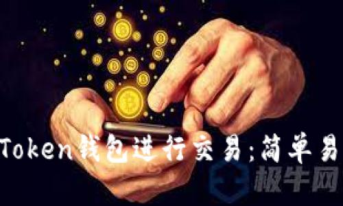 如何使用IM Token钱包进行交易：简单易懂的操作指南