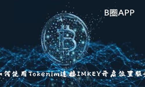 如何使用Tokenim连接IMKEY开启位置服务