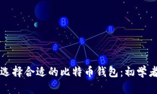 如何选择合适的比特币钱包：初学者指南