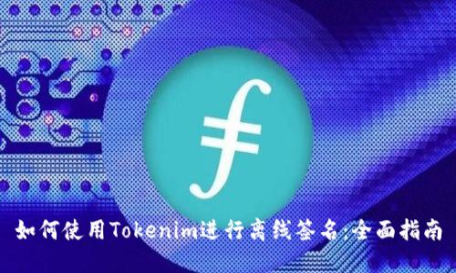 如何使用Tokenim进行离线签名：全面指南