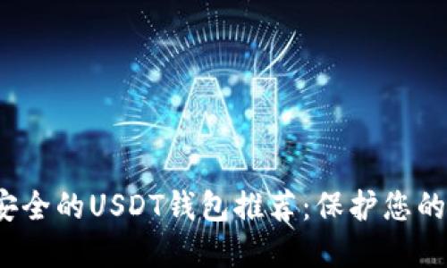 2023年安全的USDT钱包推荐：保护您的数字资产