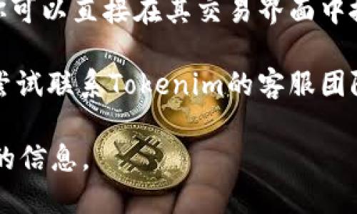 关于Tokenim是否支持Filecoin（FIL），我无法提供实时的具体信息。不过，你可以通过以下几种方式来确认Tokenim是否支持FIL：

1. **官方网站查询**：访问Tokenim的官方网站，通常会在其支持的币种或资产列表中提供相关信息。

2. **社交媒体或社区**：查看Tokenim的社交媒体平台或社区论坛，很多时候项目团队会在这些地方发布最新的支持资产消息。

3. **交易平台**：如果Tokenim是一个交易平台，你可以直接在其交易界面中搜索FIL，确认是否可以进行交易。

4. **联系客服**：如果以上方法都无法确认，可以尝试联系Tokenim的客服团队，询问他们是否支持Filecoin。

建议随时关注Tokenim的官方渠道，以获取最准确的信息。