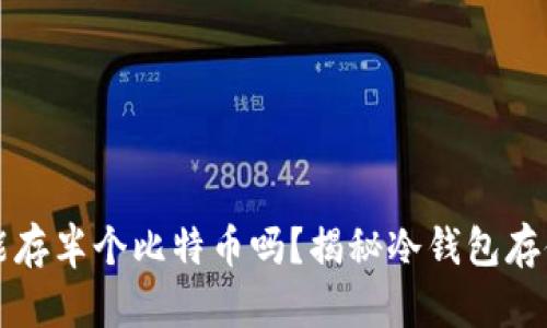 冷钱包能存半个比特币吗？揭秘冷钱包存储的真相