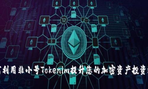 如何利用非小号Tokenim提升您的加密资产投资效率