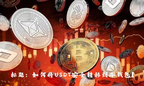 标题: 如何将USDT安全转移到冷钱包？