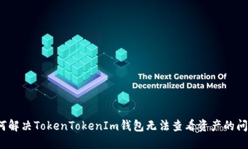 如何解决TokenTokenIm钱包无法查看资产的问题？