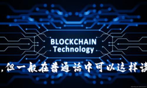 “tokenim”这个词的中文读音可以以音译的方式表达为“托肯爱姆”。具体读音可能会因地区和口音有所不同，但一般在普通话中可以这样读。对于非中文用户，可能需要根据上下文理解这个词的含义。请提供更多的信息，以便我能给出更详细的解答。