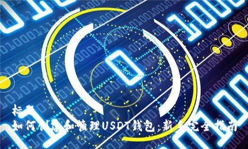 标题
如何创建和管理USDT钱包：新手完全指南