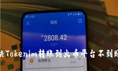 如何解决Tokenim转账到火币平台不到账的问题