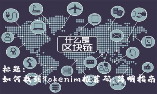 标题:
如何找到Tokenim推荐码：简明指南