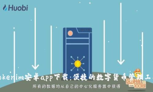 Tokenim安卓app下载：便捷的数字货币管理工具