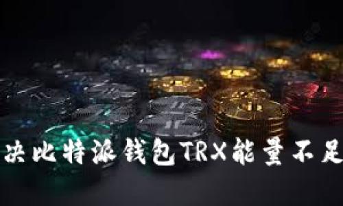 如何解决比特派钱包TRX能量不足的问题