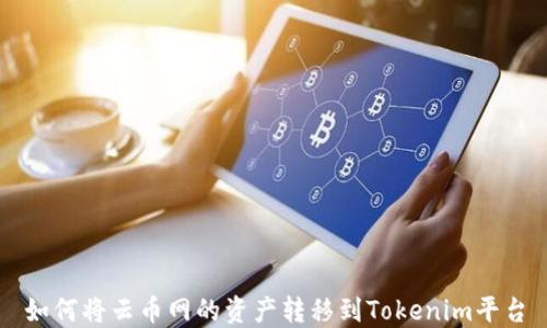 
如何将云币网的资产转移到Tokenim平台