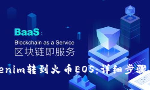 如何将Tokenim转到火币EOS：详细步骤与注意事项