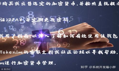 要使用Tokenim，您可以按照以下步骤操作：

### 1. 创建账户
下载并安装Tokenim后，启动应用程序。您需要创建一个账户，通常需要提供一个有效的电子邮箱地址和设置密码。

### 2. 备份恢复助记词
创建账户时，Tokenim会提供一个助记词（一般是12-24个单词）。务必将其安全备份，因为失去助记词将无法恢复账户。

### 3. 登录账户
通过您注册的电子邮箱和密码登录账户。

### 4. 了解界面
熟悉Tokenim的用户界面，包括钱包、交易、资产管理等功能区。

### 5. 导入/导出钱包
如果您需要从其他钱包导入资产，请找到导入功能，并按照提示输入私钥或助记词。如果您要导出，请确保将其安全存储，不要与他人分享。

### 6. 添加资产
在Tokenim中，您可以添加各种加密资产。找到添加资产的选项，选择您想添加的币种，并跟随提示完成操作。

### 7. 进行交易
如果您想进行交易，找到交易功能。您可以选择购买或出售选定的加密货币，并按照系统提示完成交易。

### 8. 安全设置
为了保护您的账户安全，建议您设置双因素认证（2FA），并定期更改密码。

### 9. 学习使用
Tokenim可能有多种功能，建议查看官方文档或用户指南，以深入了解如何有效使用该钱包。

### 10. 客服支持
如果您在使用过程中遇到任何问题，可以查看Tokenim的客服支持或社区论坛以寻找帮助。

遵循以上步骤，您就能顺利地开始使用Tokenim进行加密货币管理。