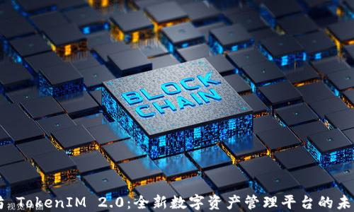 
以太坊 TokenIM 2.0：全新数字资产管理平台的未来展望