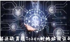 如何解决欧易转Token时地址