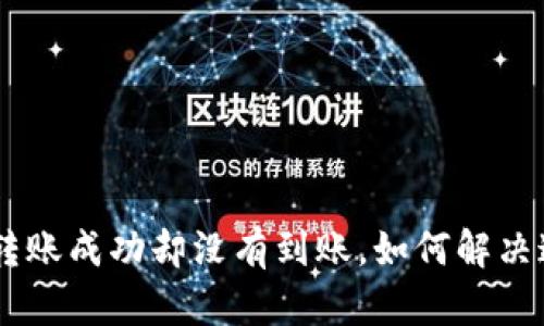 Tokenim转账成功却没有到账，如何解决这个问题？