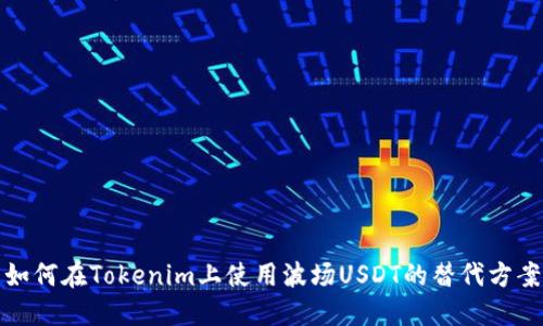 如何在Tokenim上使用波场USDT的替代方案