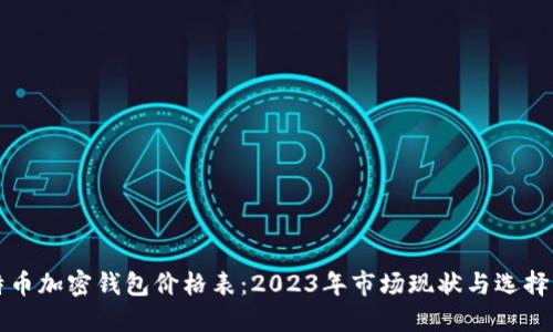 比特币加密钱包价格表：2023年市场现状与选择指南