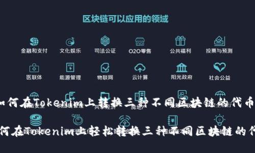 《如何在Tokenim上转换三种不同区块链的代币》

如何在Tokenim上轻松转换三种不同区块链的代币