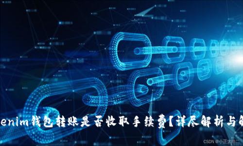 Tokenim钱包转账是否收取手续费？详尽解析与解答