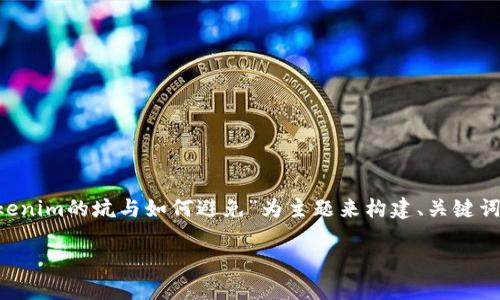 为了更好地为您提供相关内容，我将以“Tokenim的坑与如何避免”为主题来构建、关键词、内容大纲和相关问题。以下是相关的内容：

Tokenim的坑与如何避免：全面解读