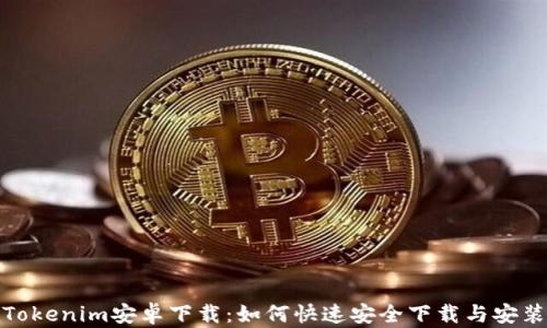 
Tokenim安卓下载：如何快速安全下载与安装