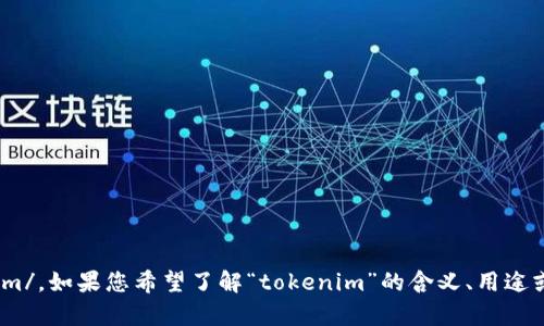 “tokenim” 的读音可以用音标表示为 /ˈtoʊkənɪm/。如果您希望了解“tokenim”的含义、用途或相关问题，请提供更多详细信息，我将能更好地帮助您！