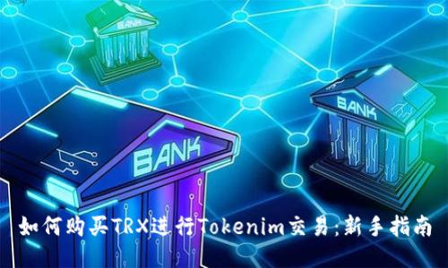 如何购买TRX进行Tokenim交易：新手指南