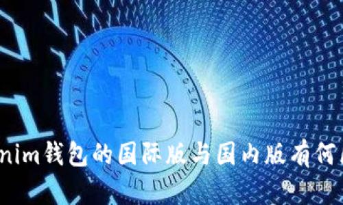 Tokenim钱包的国际版与国内版有何区别？