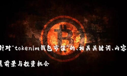 为了满足您的需求，下面是一个针对“tokenim钱包市值”的、相关关键词、内容大纲、以及七个问题的详细介绍。

Tokenim钱包市值分析：未来发展前景与投资机会