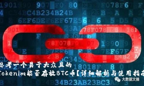 思考一个易于大众且的  
Tokenim能否存放BTC币？详细解析与使用指南