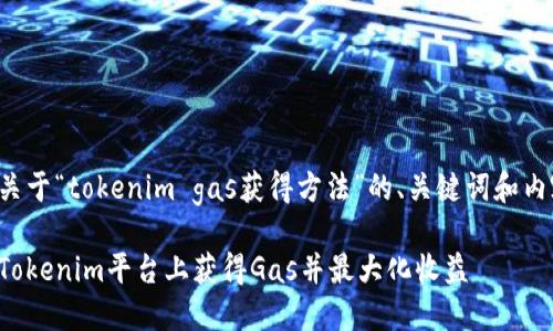 以下是关于“tokenim gas获得方法”的、关键词和内容大纲。

如何在Tokenim平台上获得Gas并最大化收益